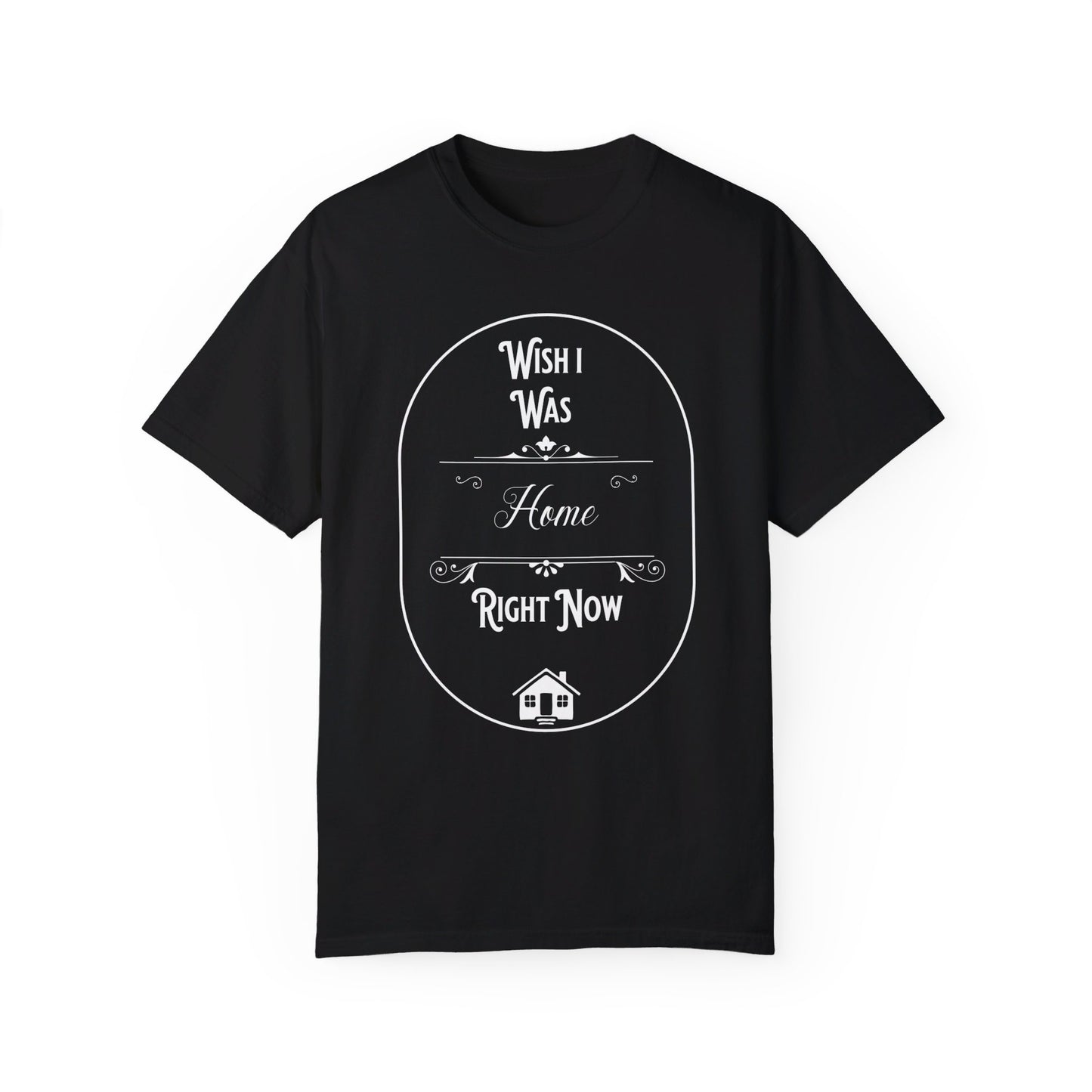 Wish I was home right now t-shirt, white text