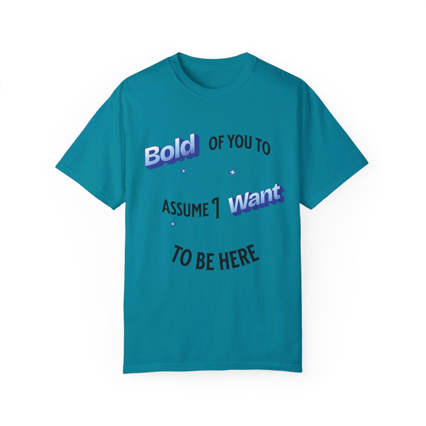 Bold of you to assume I want to be here t-shirt