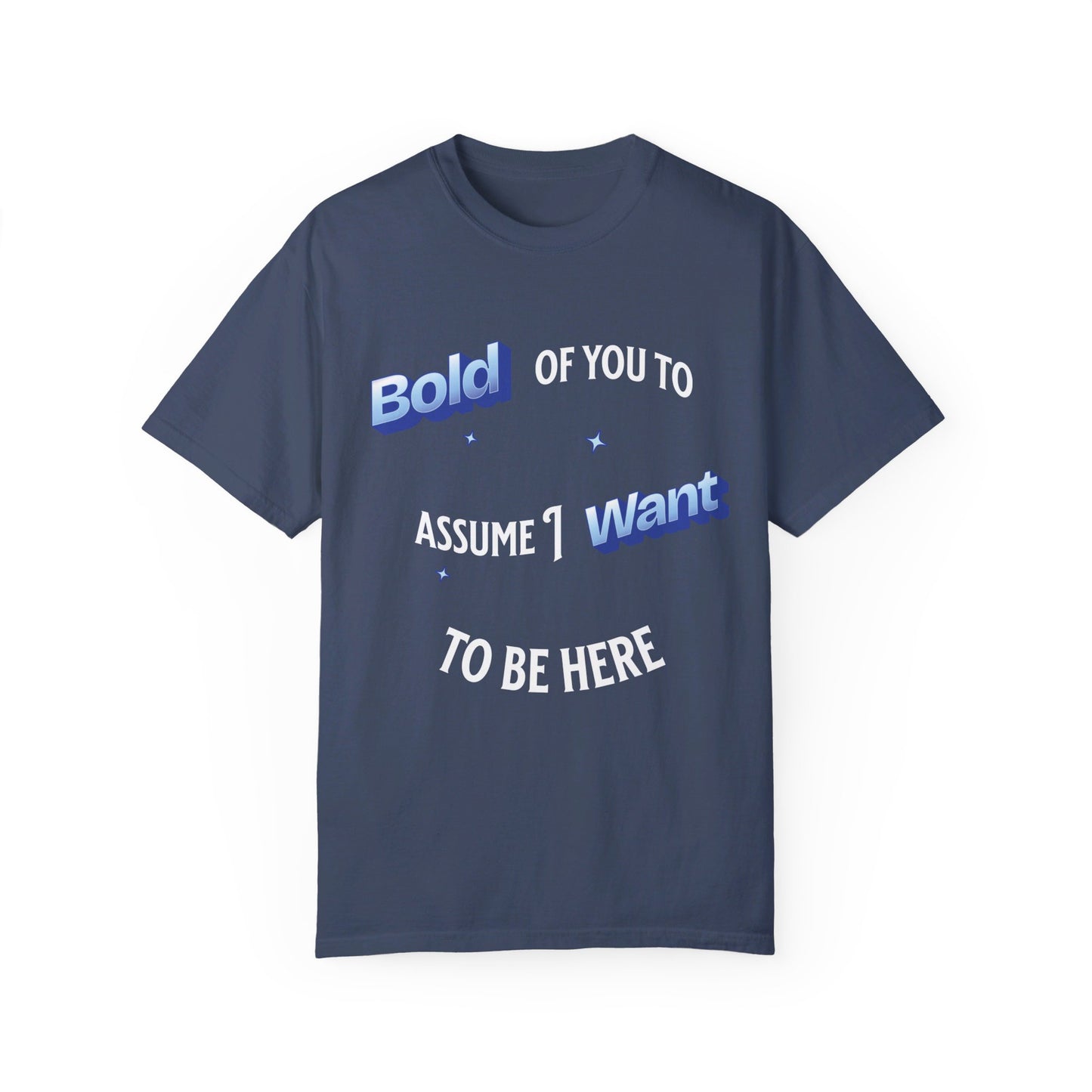 Bold of you to assume I want to be here t-shirt, White text