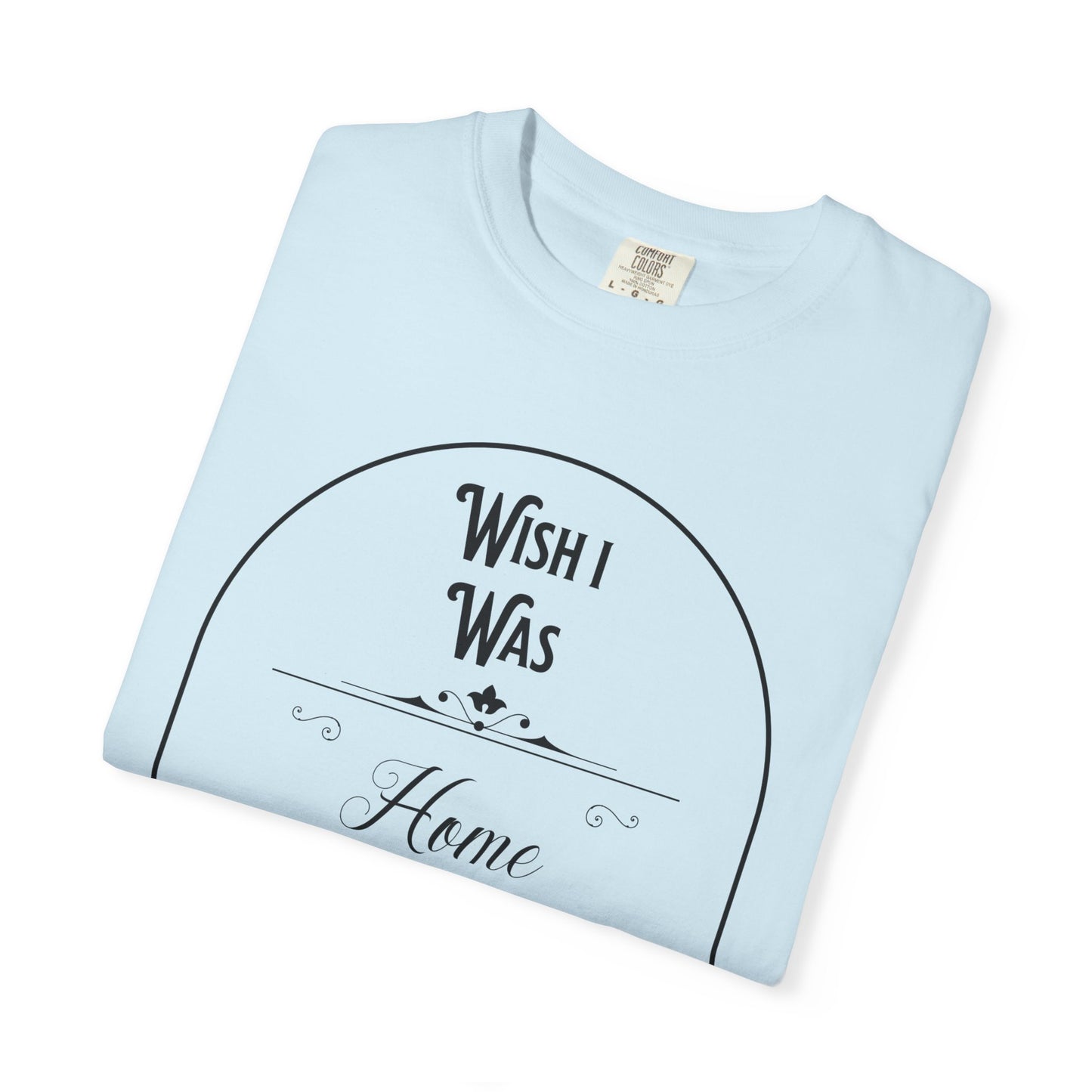 Wish I Was Home Right Now T-Shirt