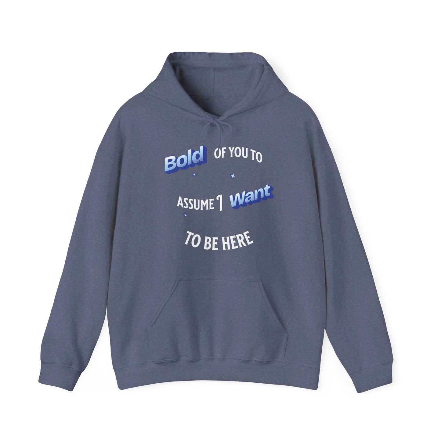 Bold of you to assume I want to be here hoodie