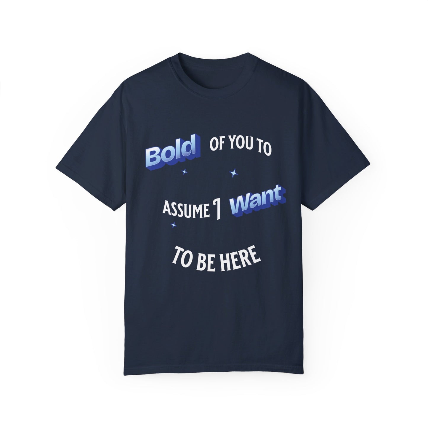 Bold of you to assume I want to be here t-shirt, White text