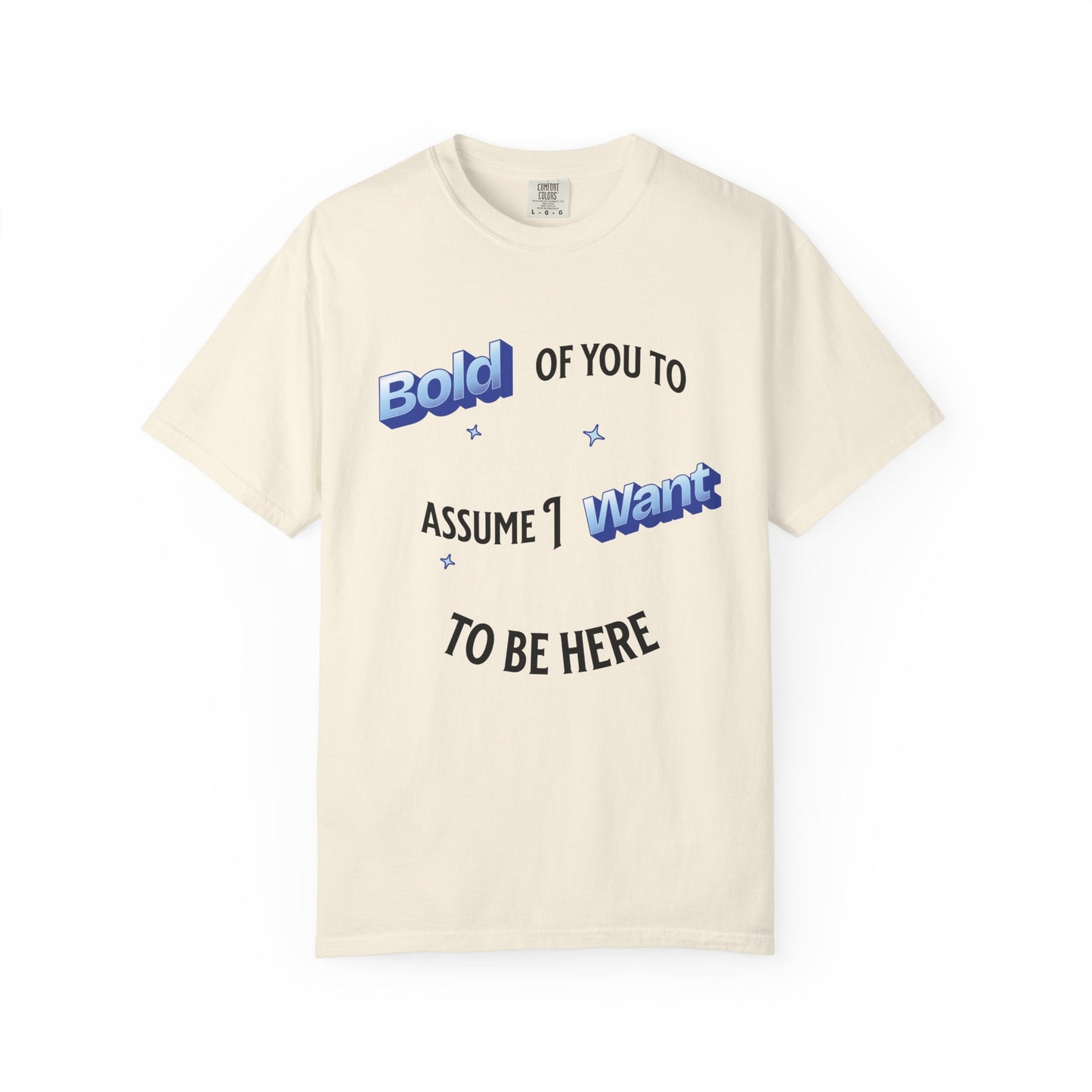 Graphic Tee — "Bold of You to Assume I Want to Be Here" Casual Statement T-Shirt