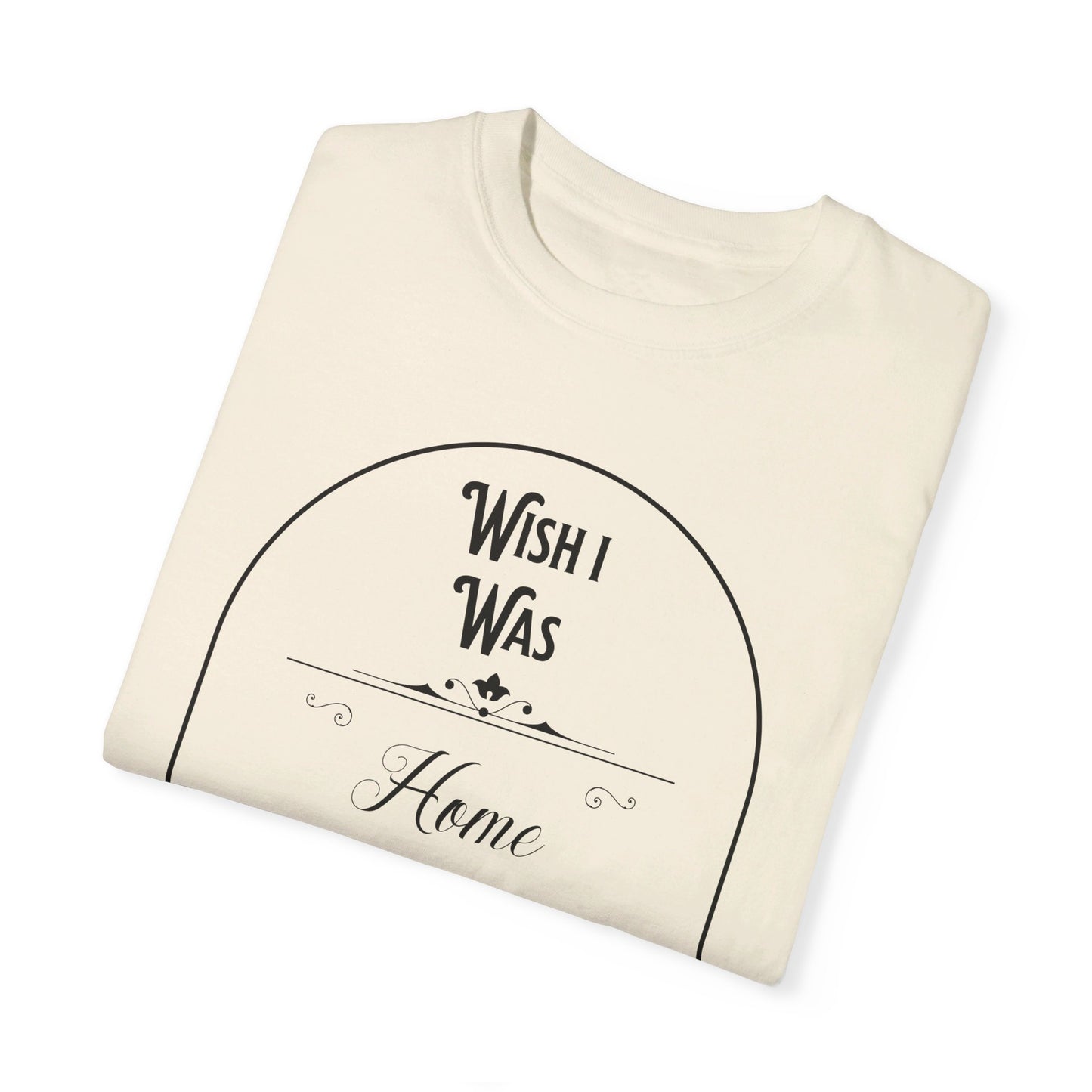 Wish I was home right now t-shirt