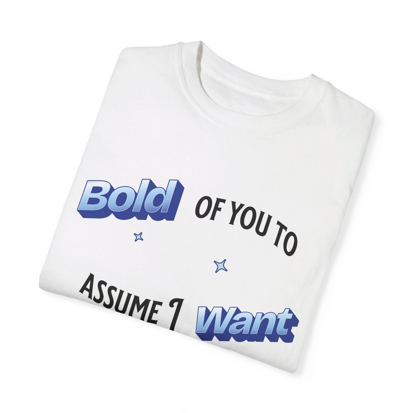 Bold of you to assume I want to be here t-shirt