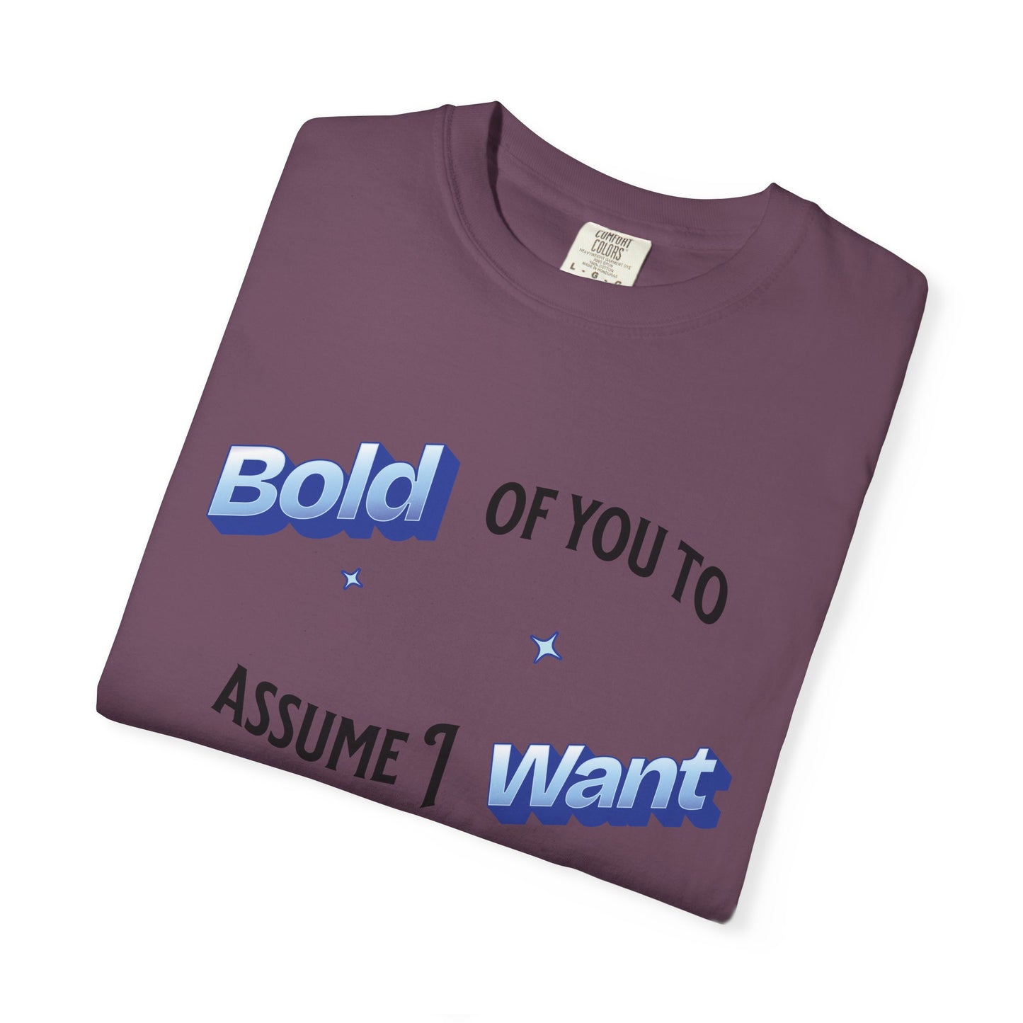 Graphic Tee — "Bold of You to Assume I Want to Be Here" Casual Statement T-Shirt