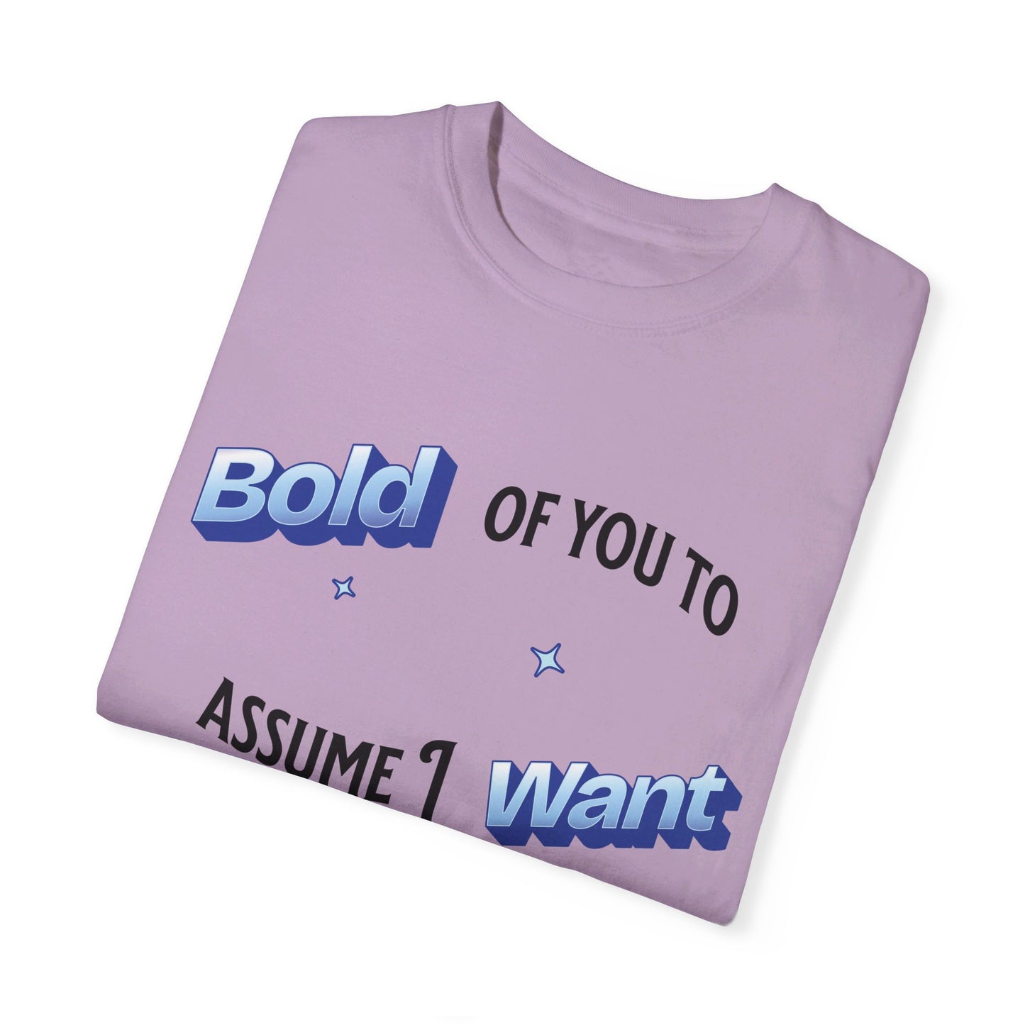 Bold of you to assume I want to be here t-shirt