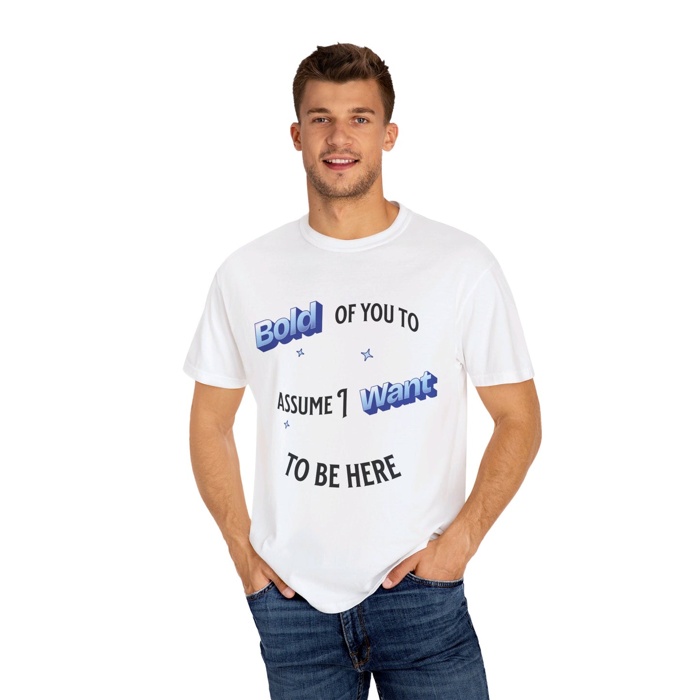 Bold of you to assume I want to be here t-shirt