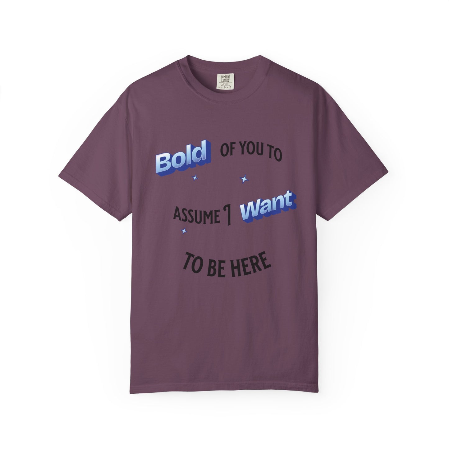 Graphic Tee — "Bold of You to Assume I Want to Be Here" Casual Statement T-Shirt