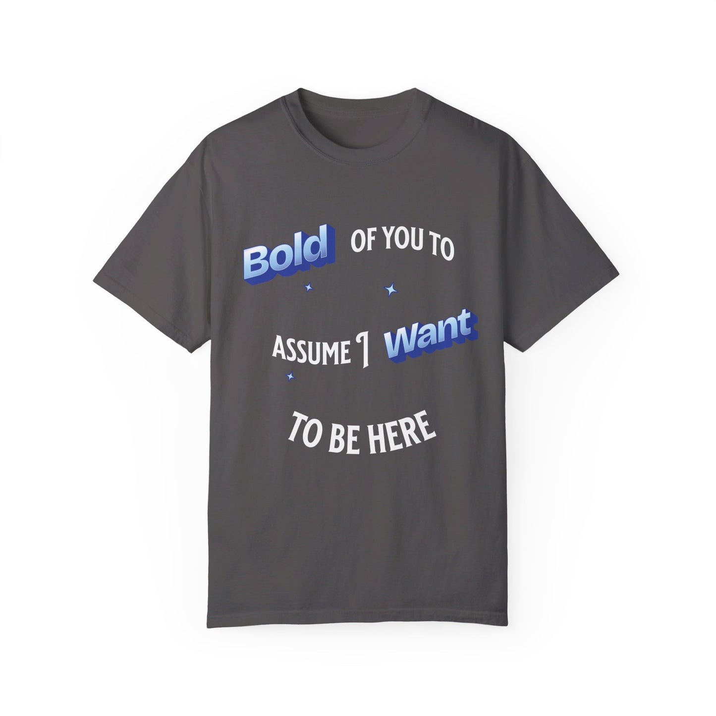 Bold of you to assume I want to be here t-shirt, White text