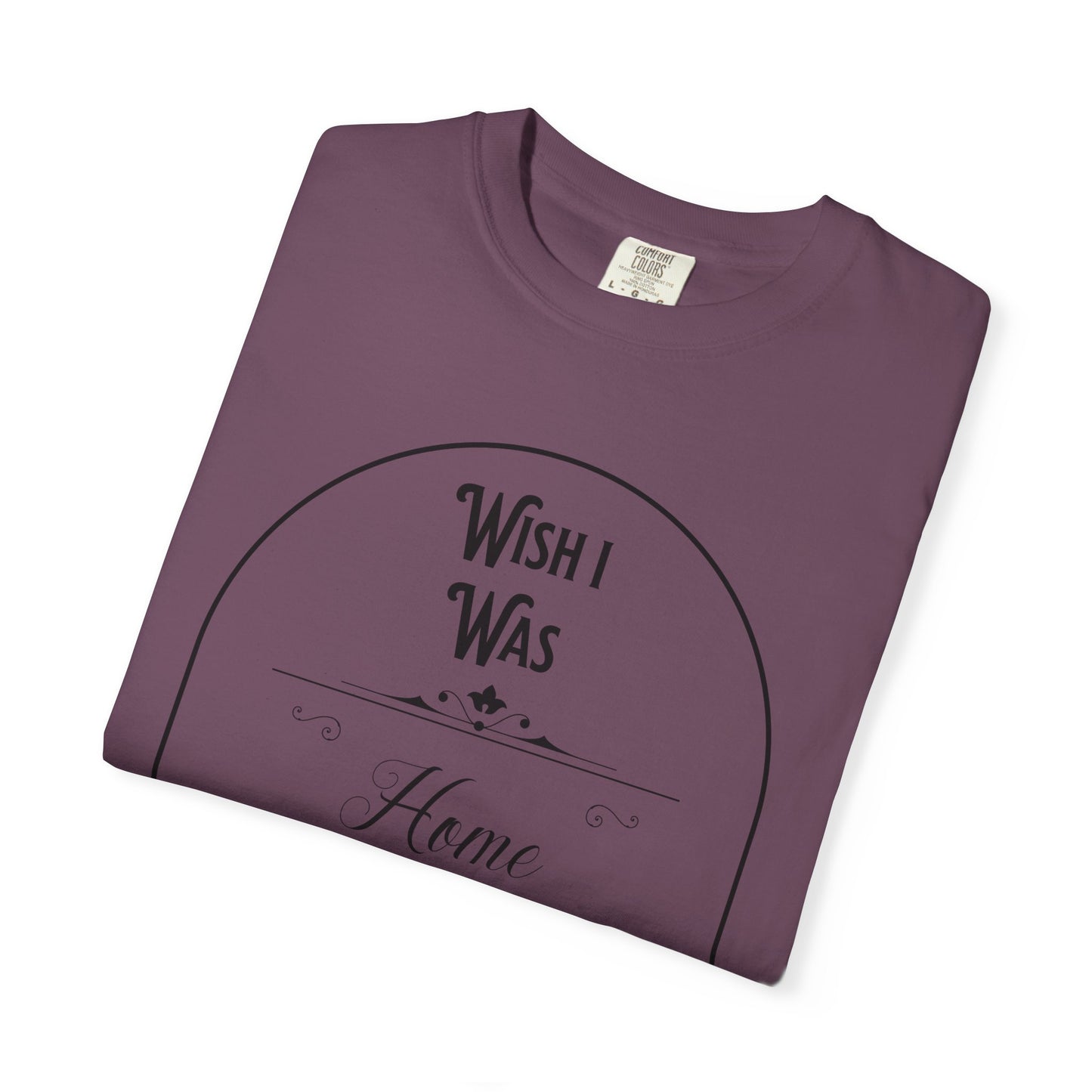 Wish I Was Home Right Now T-Shirt