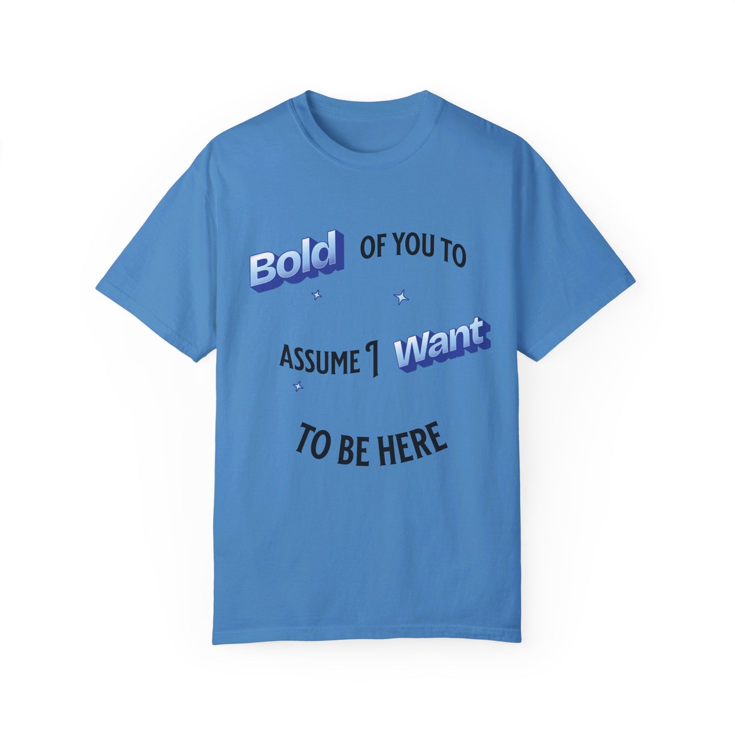 Bold of you to assume I want to be here t-shirt