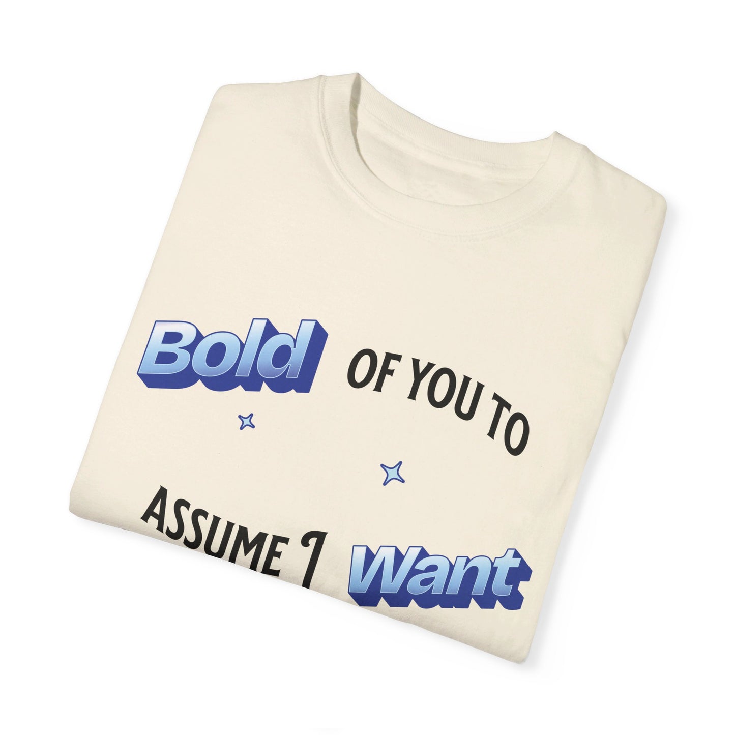 Bold of you to assume I want to be here t-shirt