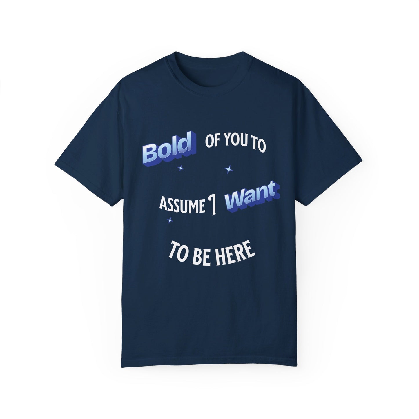 Bold of you to assume I want to be here t-shirt, White text