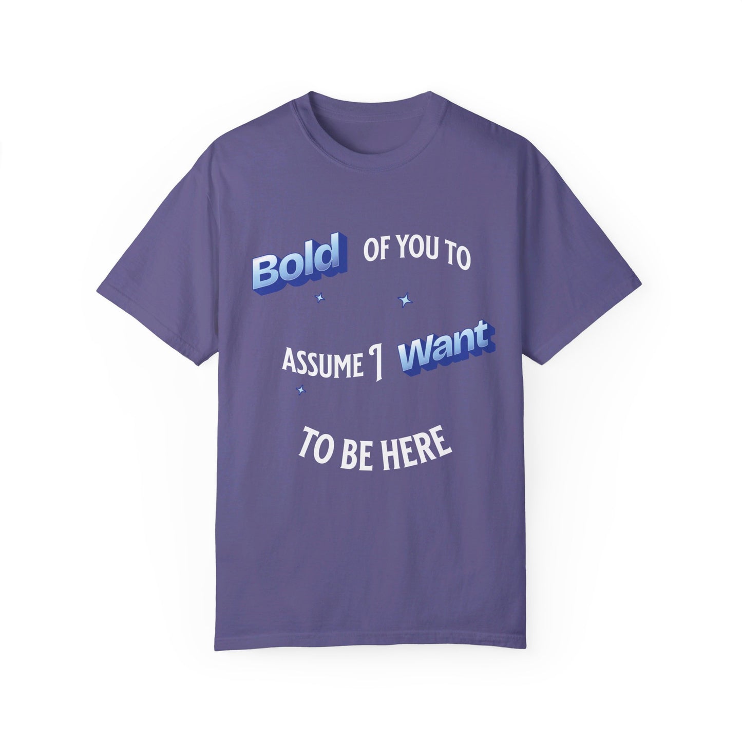 Bold of you to assume I want to be here t-shirt, White text