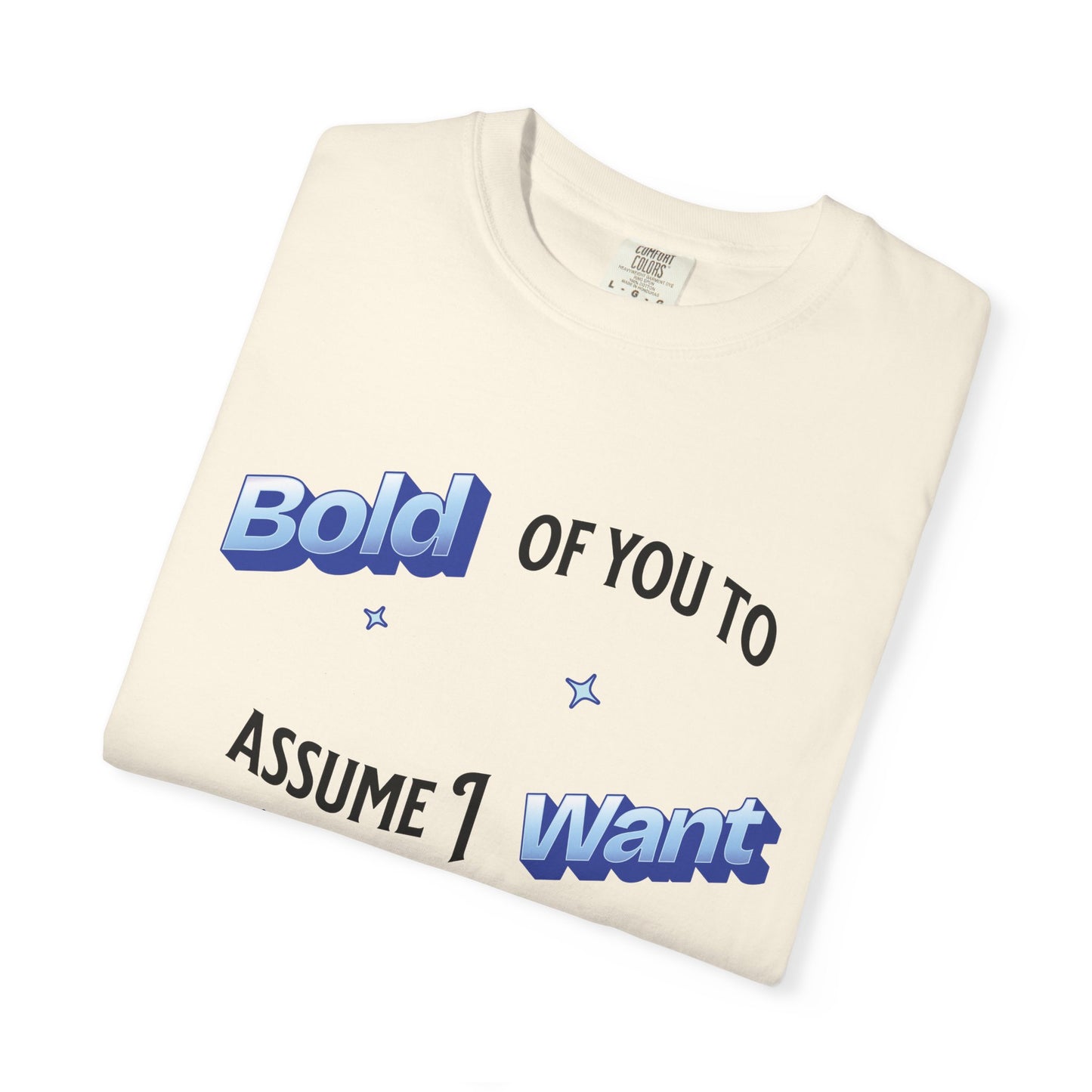 Graphic Tee — "Bold of You to Assume I Want to Be Here" Casual Statement T-Shirt