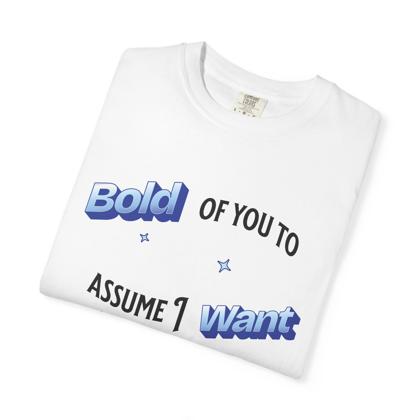 Graphic Tee — "Bold of You to Assume I Want to Be Here" Casual Statement T-Shirt