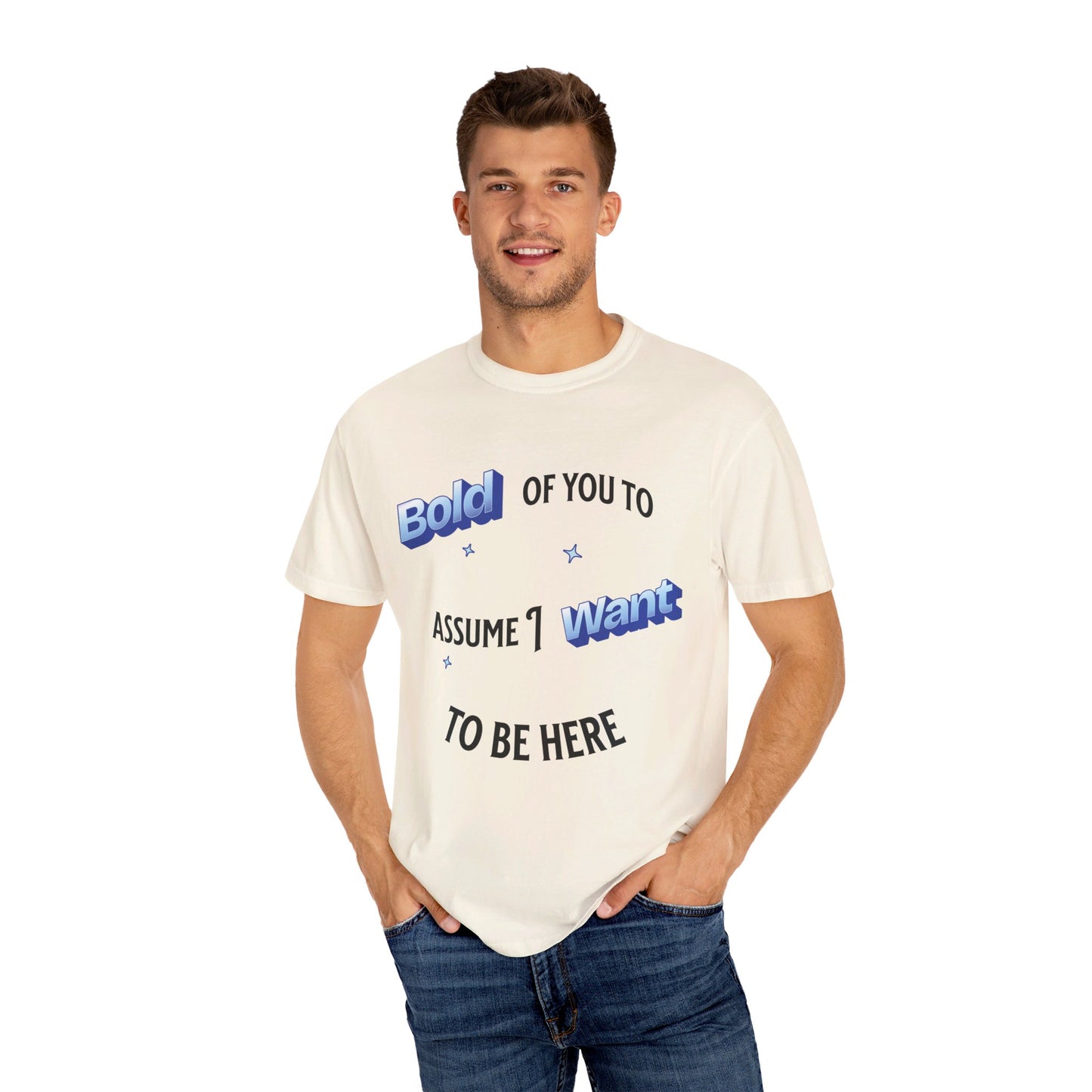 Bold of you to assume I want to be here t-shirt