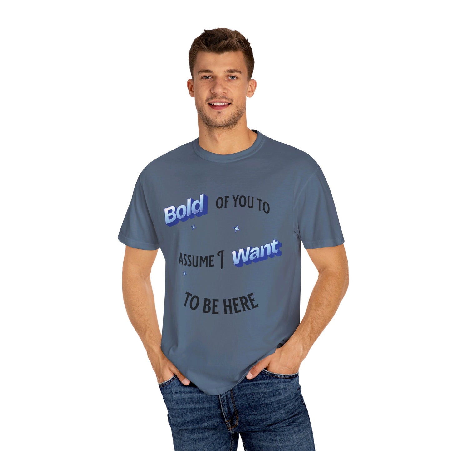 Bold of you to assume I want to be here t-shirt