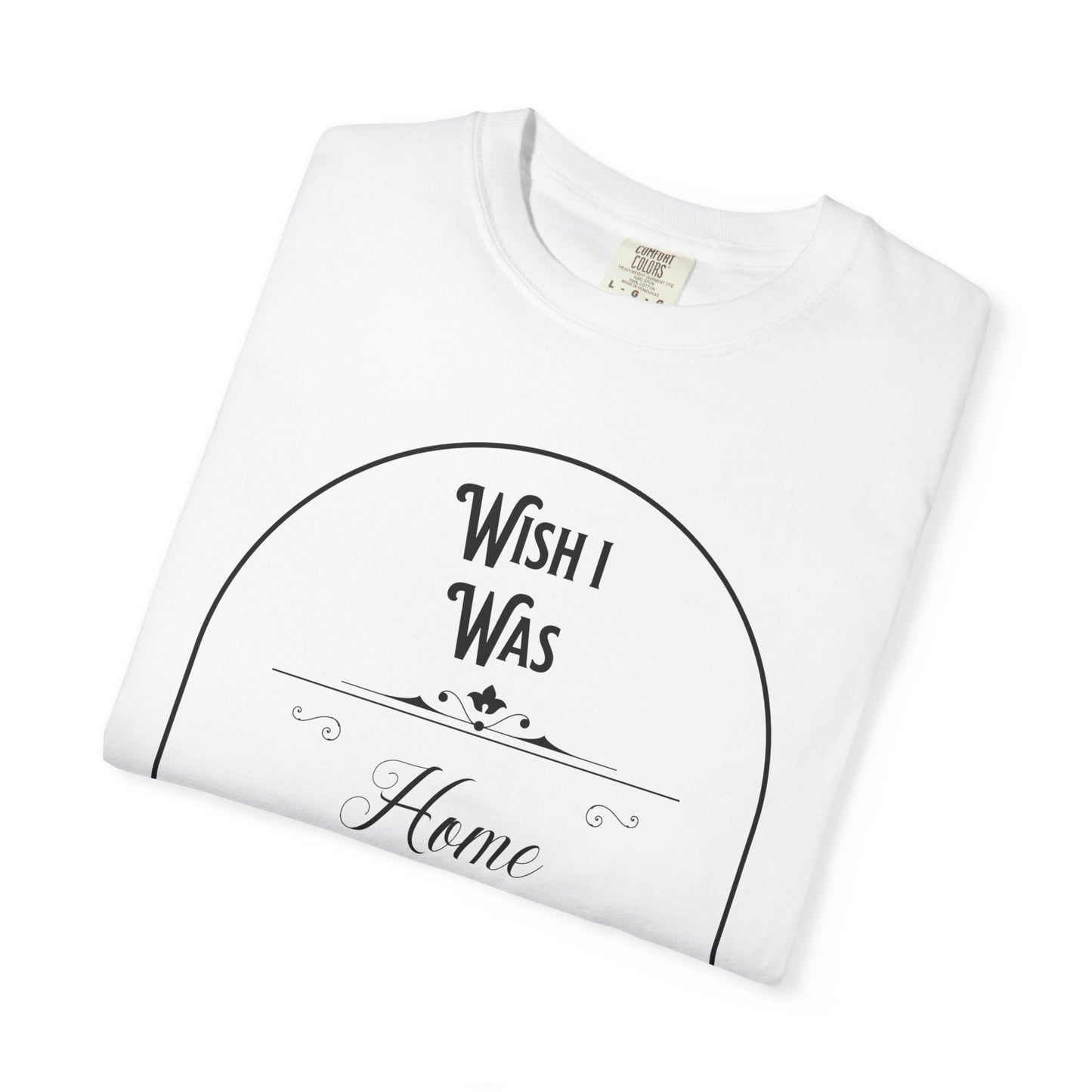 Wish I Was Home Right Now T-Shirt
