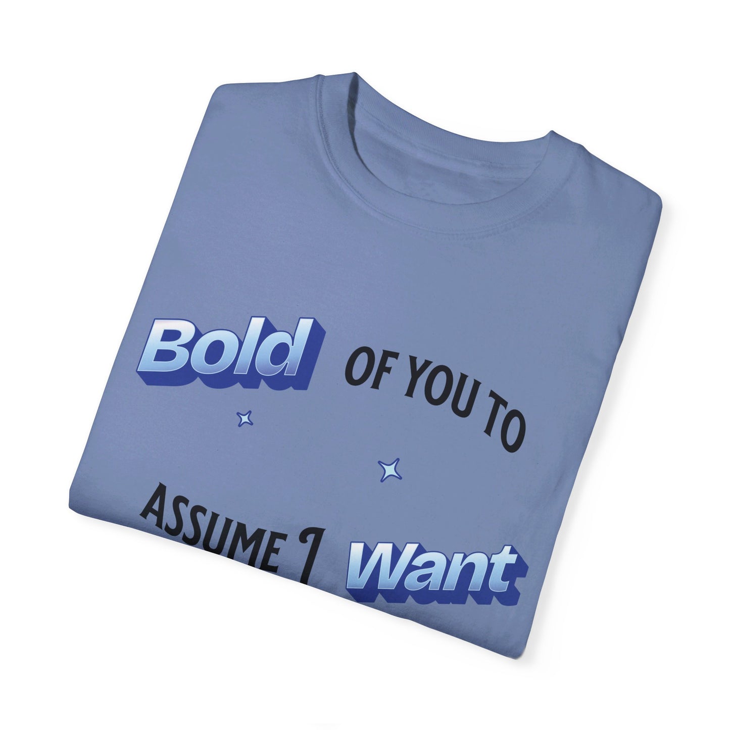 Bold of you to assume I want to be here t-shirt