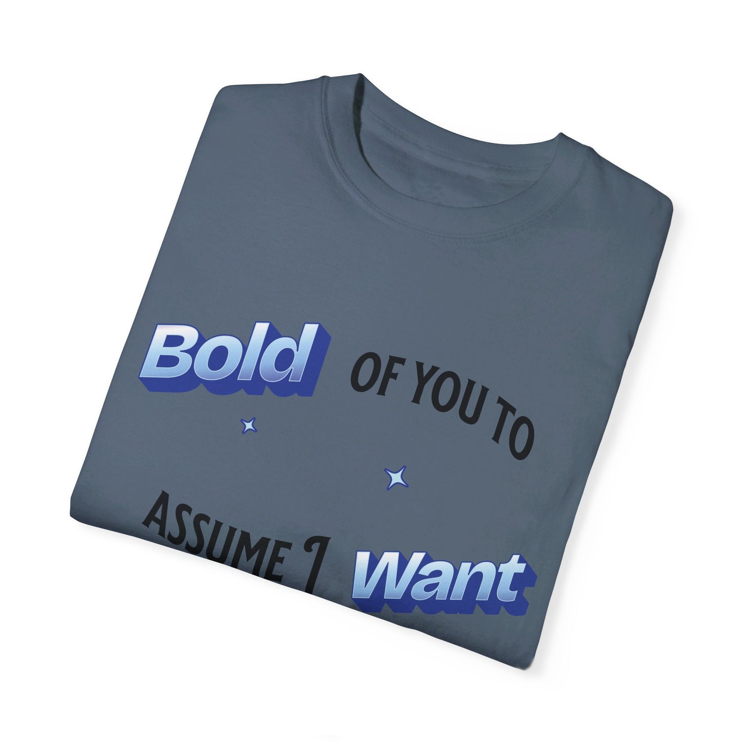 Bold of you to assume I want to be here t-shirt