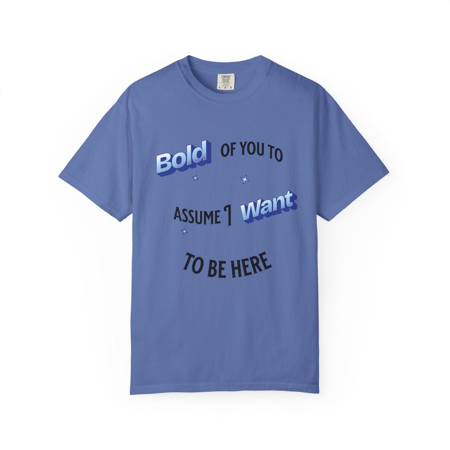 Graphic Tee — "Bold of You to Assume I Want to Be Here" Casual Statement T-Shirt