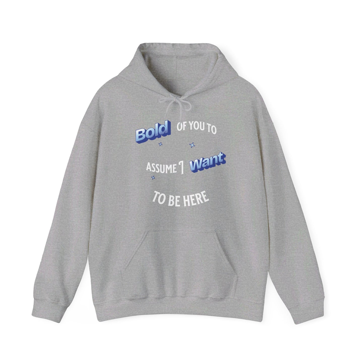 Bold of you to assume I want to be here hoodie