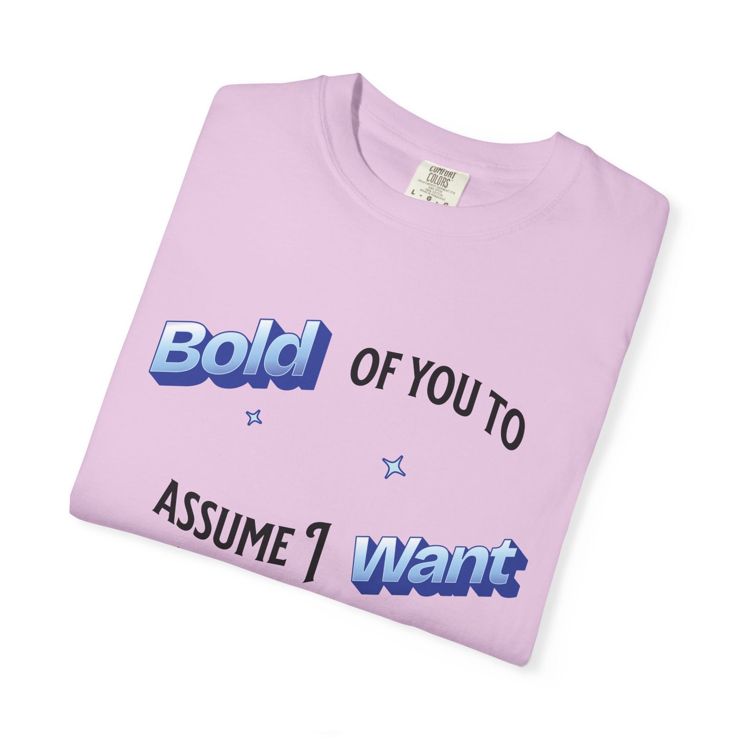 Graphic Tee — "Bold of You to Assume I Want to Be Here" Casual Statement T-Shirt