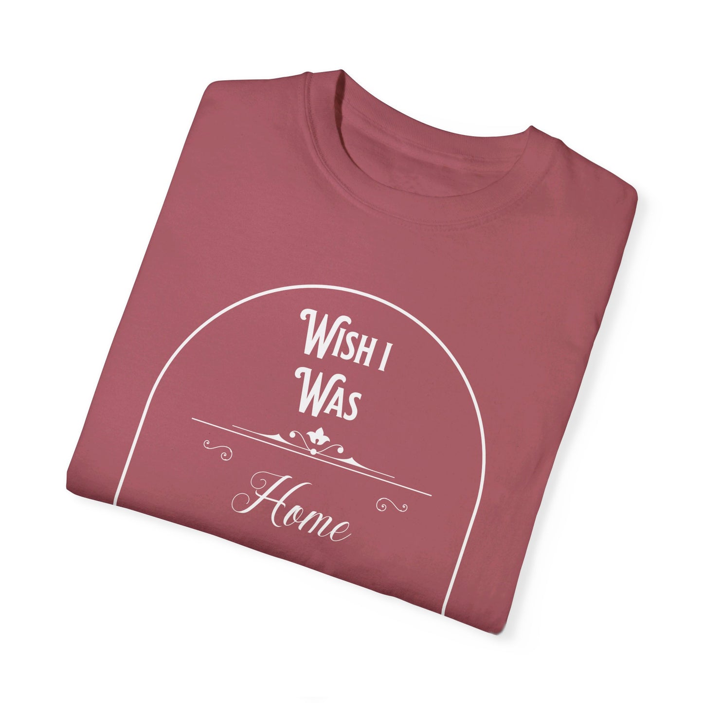 Wish I was home right now t-shirt, white text