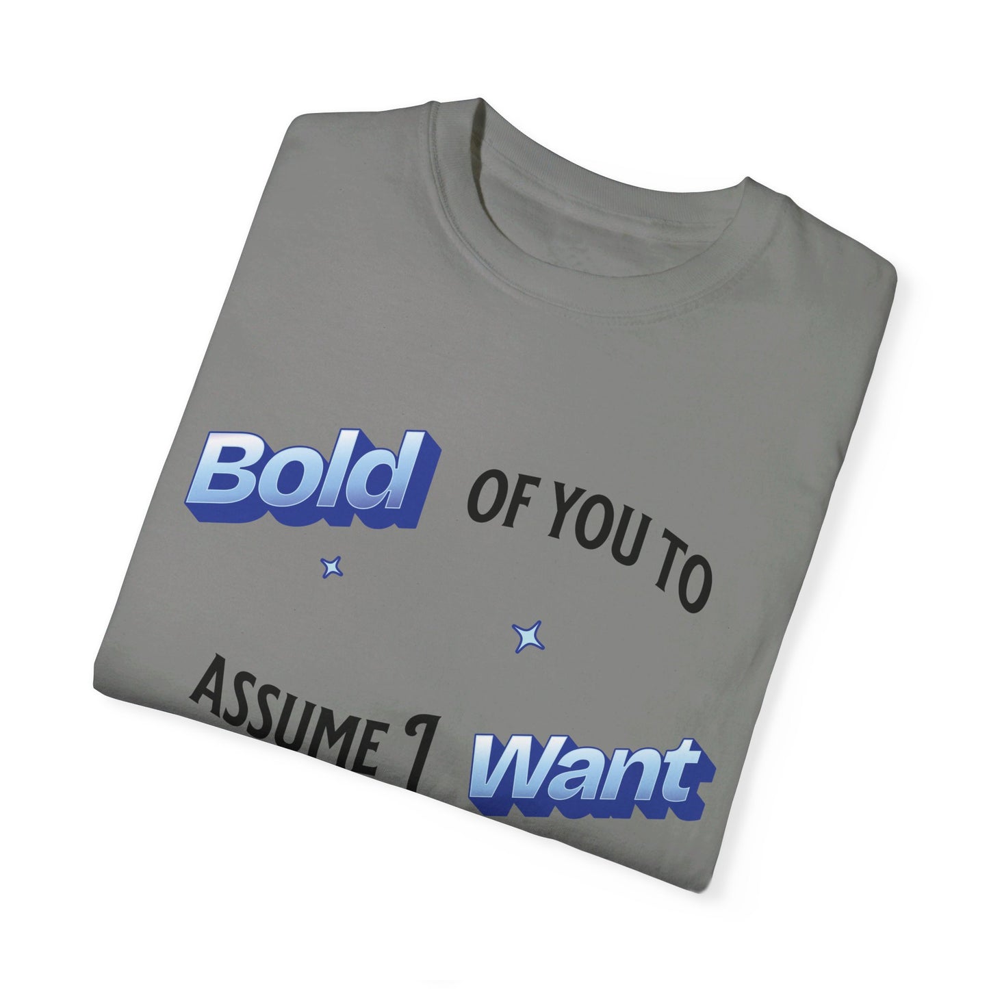 Bold of you to assume I want to be here t-shirt