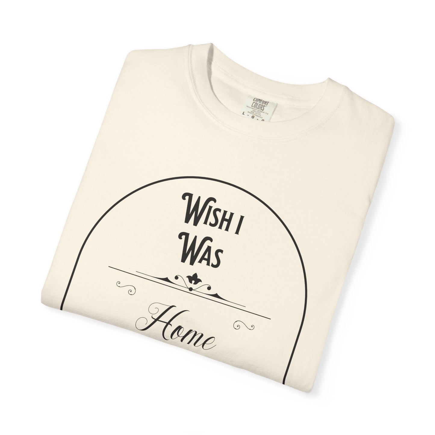 Wish I Was Home Right Now T-Shirt