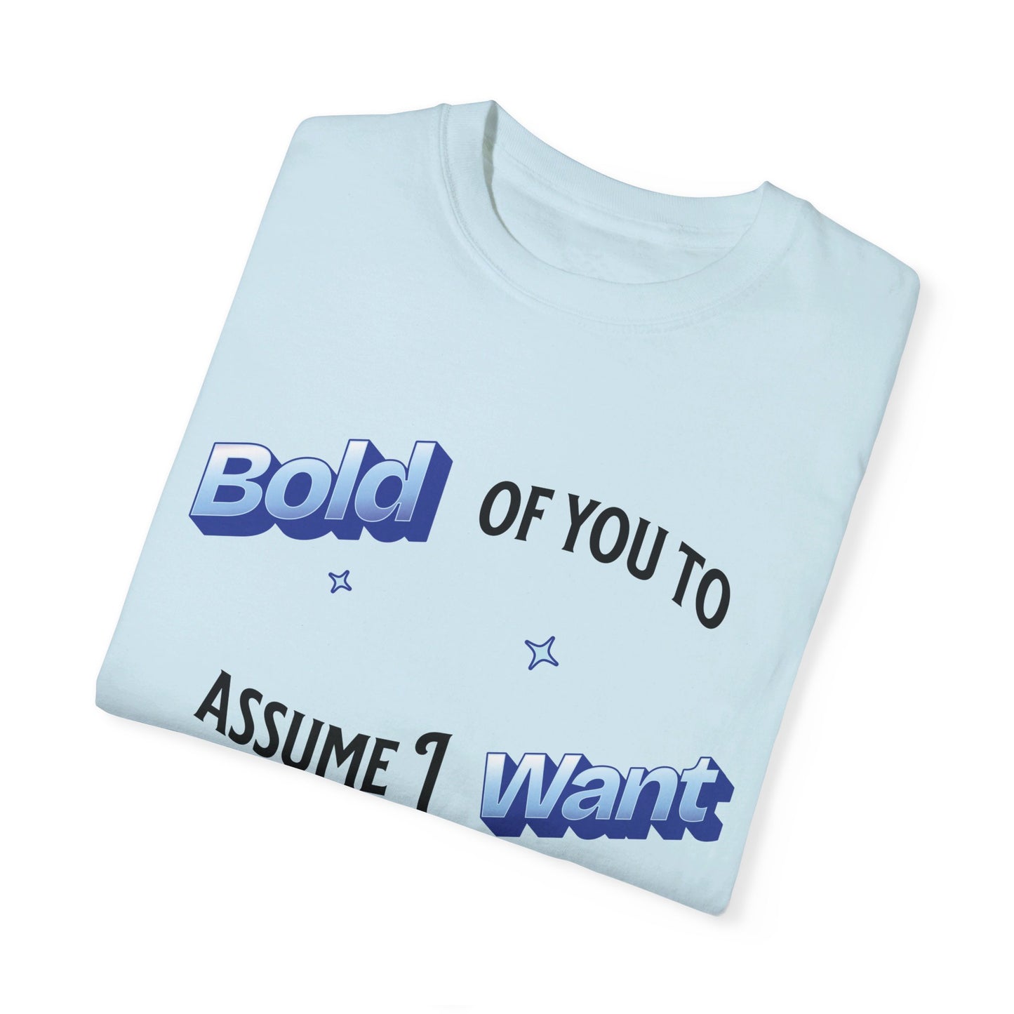 Bold of you to assume I want to be here t-shirt